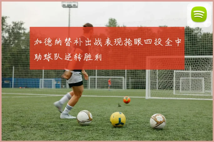 加德纳替补出战表现抢眼四投全中助球队逆转胜利